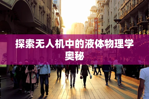 探索无人机中的液体物理学奥秘