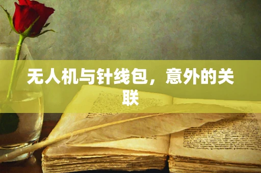 无人机与针线包，意外的关联