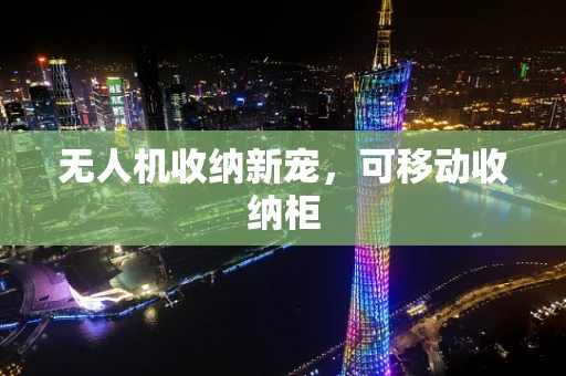 无人机收纳新宠，可移动收纳柜