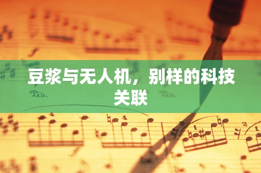 豆浆与无人机，别样的科技关联