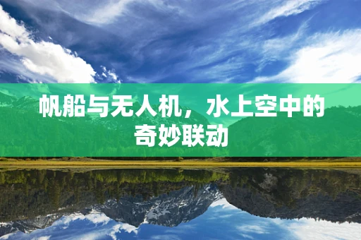 帆船与无人机，水上空中的奇妙联动
