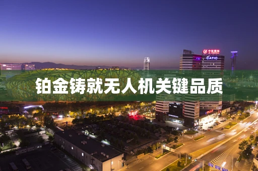 铂金铸就无人机关键品质