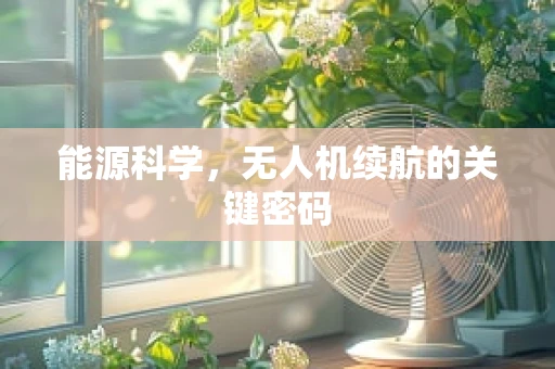 能源科学，无人机续航的关键密码