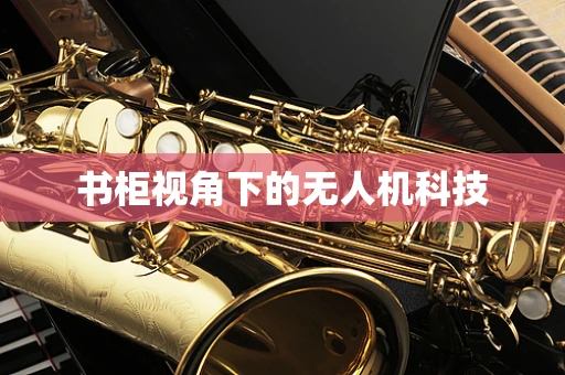 书柜视角下的无人机科技