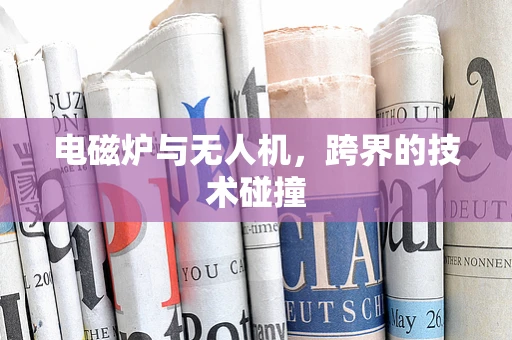 电磁炉与无人机，跨界的技术碰撞