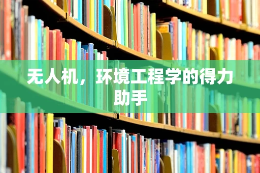 无人机，环境工程学的得力助手