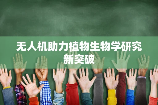 无人机助力植物生物学研究新突破