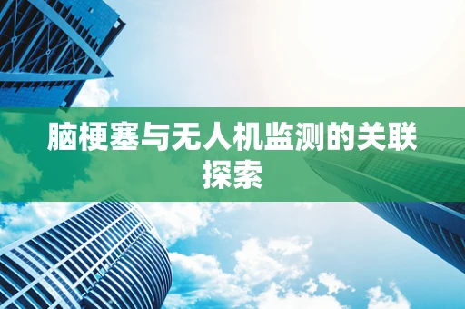 脑梗塞与无人机监测的关联探索