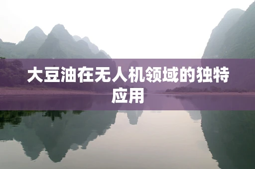 大豆油在无人机领域的独特应用