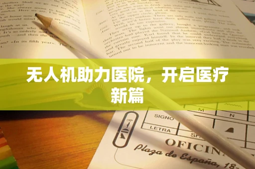 无人机助力医院，开启医疗新篇