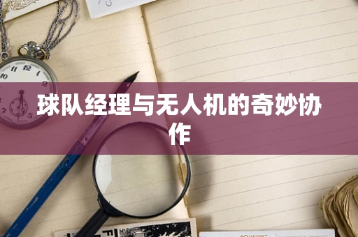 球队经理与无人机的奇妙协作