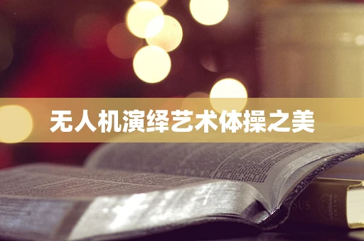 无人机演绎艺术体操之美