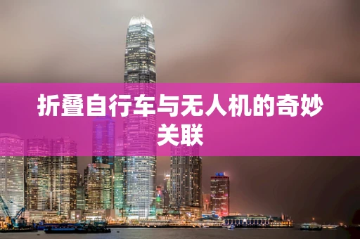 折叠自行车与无人机的奇妙关联