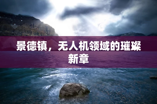 景德镇，无人机领域的璀璨新章