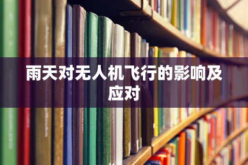 雨天对无人机飞行的影响及应对