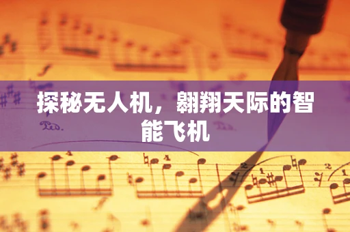探秘无人机，翱翔天际的智能飞机