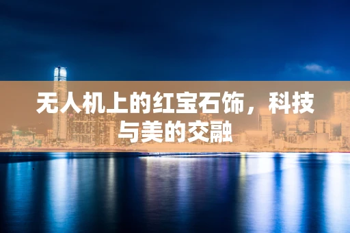 无人机上的红宝石饰，科技与美的交融