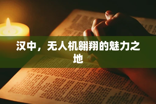 汉中，无人机翱翔的魅力之地