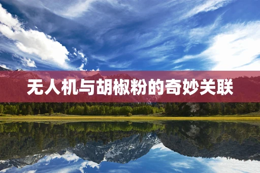 无人机与胡椒粉的奇妙关联