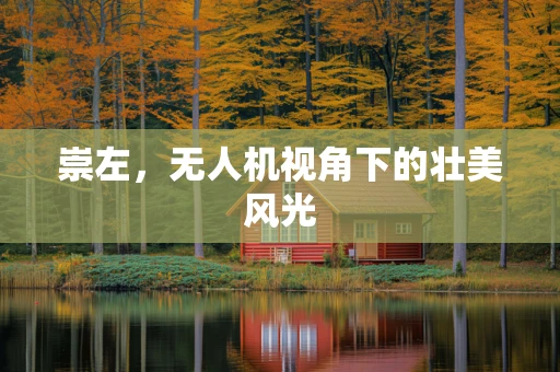 崇左，无人机视角下的壮美风光