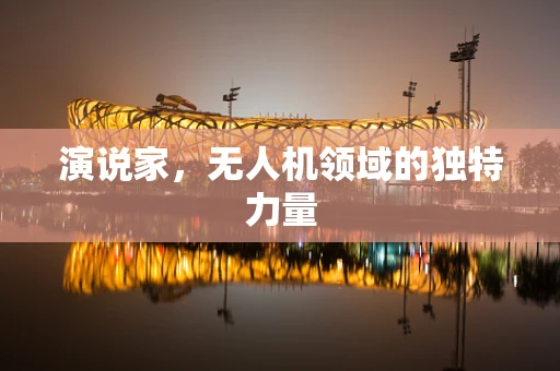 演说家，无人机领域的独特力量