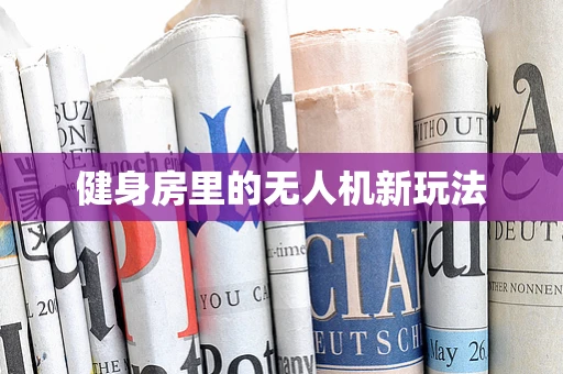 健身房里的无人机新玩法