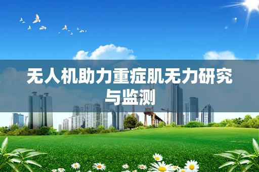无人机助力重症肌无力研究与监测
