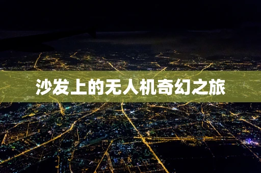 沙发上的无人机奇幻之旅