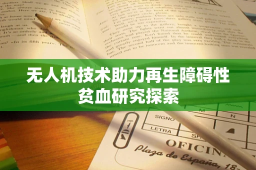 无人机技术助力再生障碍性贫血研究探索
