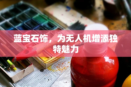 蓝宝石饰，为无人机增添独特魅力