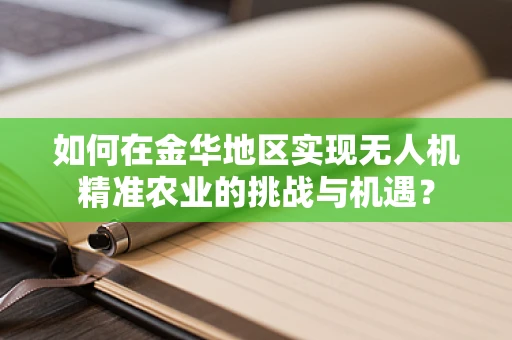 如何在金华地区实现无人机精准农业的挑战与机遇？