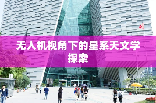 无人机视角下的星系天文学探索