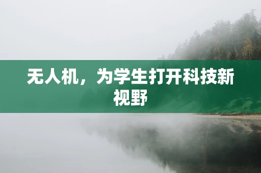 无人机，为学生打开科技新视野