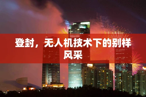 登封，无人机技术下的别样风采