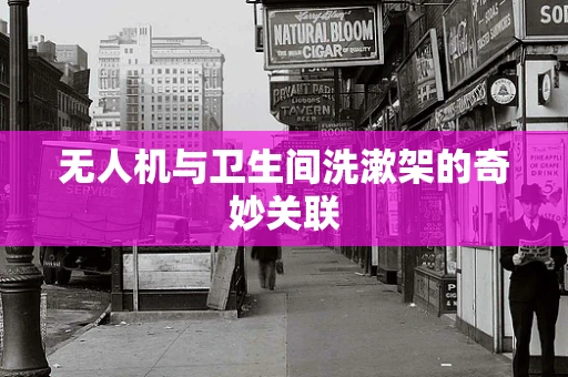 无人机与卫生间洗漱架的奇妙关联