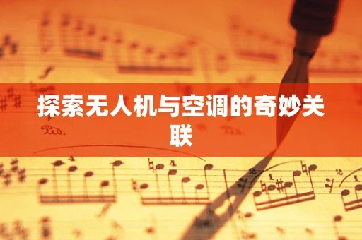 探索无人机与空调的奇妙关联
