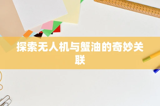 探索无人机与蟹油的奇妙关联