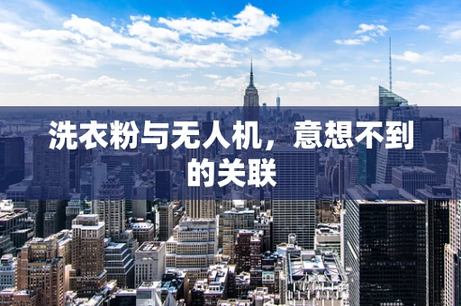 洗衣粉与无人机，意想不到的关联