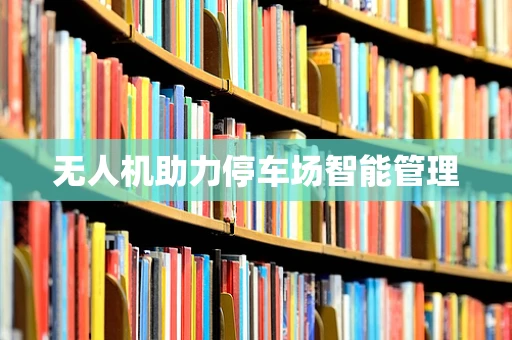 无人机助力停车场智能管理