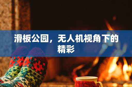 滑板公园，无人机视角下的精彩