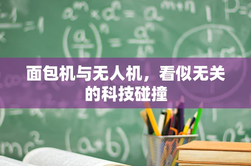 面包机与无人机，看似无关的科技碰撞