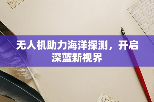 无人机助力海洋探测，开启深蓝新视界