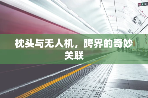 枕头与无人机，跨界的奇妙关联