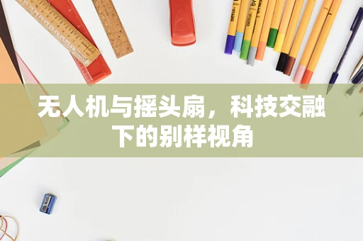 无人机与摇头扇，科技交融下的别样视角