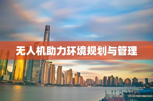 无人机助力环境规划与管理