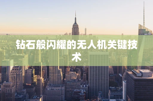 钻石般闪耀的无人机关键技术