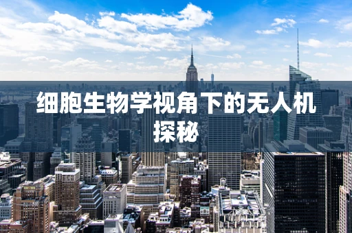 细胞生物学视角下的无人机探秘