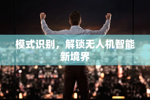 模式识别，解锁无人机智能新境界
