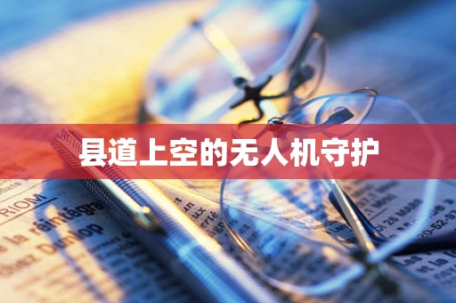 县道上空的无人机守护