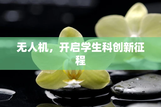 无人机，开启学生科创新征程